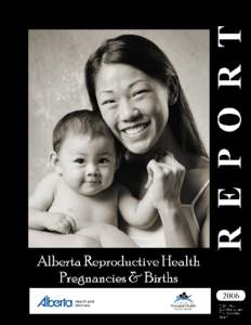 ALBERTA REPRODUCTIVE HEALTH PREGNANCIES AND BIRTHS 2006 Suggested citation: Reproductive Health Working Group[removed]Alberta Reproductive Health: Pregnancies and Births[removed]Edmonton, AB: Alberta Health and Wellness.