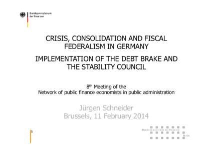 CRISIS, CONSOLIDATION AND FISCAL FEDERALISM IN GERMANY IMPLEMENTATION OF THE DEBT BRAKE AND THE STABILITY COUNCIL 8th Meeting of the Network of public finance economists in public administration