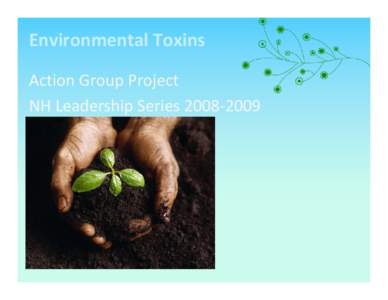 Environmental Toxins Action Group Project  NH Leadership Series 2008‐2009 Group Members •