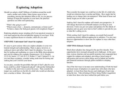 Exploring Adoption Should you adopt a child? Millions of children around the world need a mother and a father. Many homes seem to have something missing that adoption offers to fill. As you process feelings of hope and e