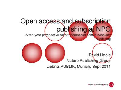 Open access and subscription publishing at NPG A ten-year perspective on a fundamental shift in scholarly publishing  David Hoole