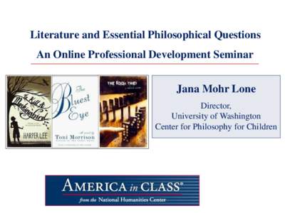 Literature and Essential Philosophical Questions An Online Professional Development Seminar Jana Mohr Lone Director, University of Washington