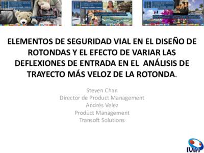 ELEMENTOS DE SEGURIDAD VIAL EN EL DISEÑO DE ROTONDAS Y EL EFECTO DE VARIAR LAS DEFLEXIONES DE ENTRADA EN EL ANÁLISIS DE TRAYECTO MÁS VELOZ DE LA ROTONDA. Steven Chan Director de Product Management