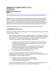 Designation Program Reform, Part II MEETING NOTES October 15, 2013 Working Group on Growth Centers Williston http://accd.vermont.gov/strong_communities/opportunities/revitalization/designationreform