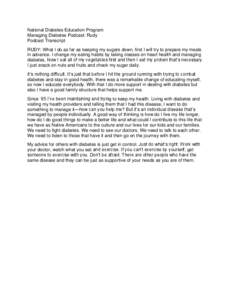 National Diabetes Education Program Managing Diabetes Podcast: Rudy Podcast Transcript RUDY: What I do as far as keeping my sugars down, first I will try to prepare my meals in advance. I change my eating habits by takin