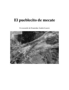 El pueblecito de mecate Un recuerdo de Estanislao Andrés Lucero Este cuentecito esta escrito usando el español de los manitos de las montañas de Nuevo Méjico. Nosotros usamos munchas palabras distintas a nuestro dia