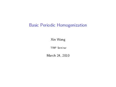 Basic Periodic Homogenization Xin Wang TRIP Seminar March 24, 2010