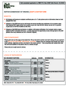 Mail completed application to: RCV P.O. Box 2295 Falls Church, VA[removed]RAPTOR CONSERVANCY OF VIRGINIA | ADOPT-A-RAPTOR FORM BENEFITS All Adopters will receive an adoption certificate plus a 5 x 7 color picture and an i