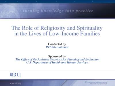 The Role of Religiosity and Spirituality in the Lives of Low-Income Families Conducted by RTI International Sponsored by The Office of the Assistant Secretary for Planning and Evaluation