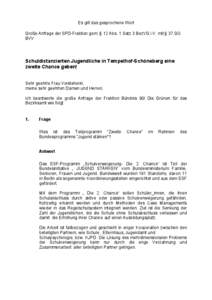 Es gilt das gesprochene Wort Große Anfrage der SPD-Fraktion gem. § 12 Abs. 1 Satz 3 BezVG i.V. mit § 37 GO BVV Schuldistanzierten Jugendliche in Tempelhof-Schöneberg eine zweite Chance geben!