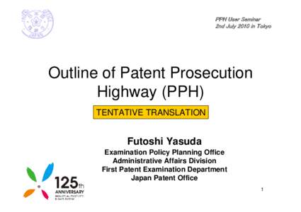 PPH User Seminar 2nd July 2010 in Tokyo Outline of Patent Prosecution Highway (PPH) TENTATIVE TRANSLATION