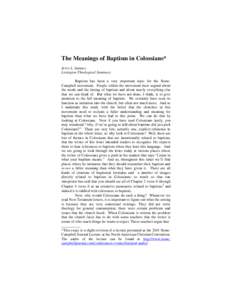 The Meanings of Baptism in Colossians* Jerry L. Sumney Lexington Theological Seminary Baptism has been a very important topic for the StoneCampbell movement. People within the movement have argued about the mode and the 