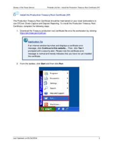 Bureau of the Fiscal Service  Printable Job Aid – Install the Production Treasury Root Certificate (XP) Install the Production Treasury Root Certificate (XP) The Production Treasury Root Certificate should be maintaine
