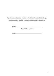 Fógraím nár chuireadh an tráchtas seo faoi bhráid aon institiúid eile agus gur bunshaothair an údair is ea é ach amháin aon áit a ainmnítear. Sínithe:________________________________________ Áine Ní Dhonnab