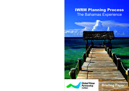 IWRM Planning Process The Bahamas Experience Published by the Global Water Partnership – Caribbean (GWP-C) © 2011 Copies of the full case study are available from the GWP-C Secretariat: C/o NIHERST, 43-45 Woodford Str