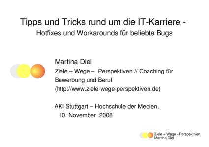 Tipps und Tricks rund um die IT­Karriere ­  Hotfixes und Workarounds für beliebte Bugs Martina Diel Ziele – Wege –  Perspektiven // Coaching für  Bewerbung und Beruf 