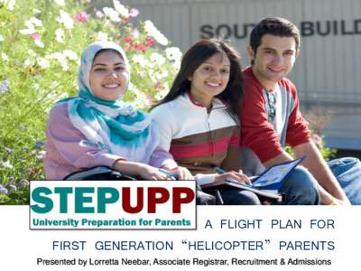 A FLIGHT PLAN FOR FIRST GENERATION “HELICOPTER” PARENTS Presented by Lorretta Neebar, Associate Registrar, Recruitment & Admissions UNIVERSITY OF TORONTO