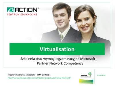 Virtualisation Szkolenia oraz wymogi egzaminacyjne Microsoft Partner Network Competency Program Partnerski Microsoft – MPN Doctors: http://www.edukacja.action.com.pl/oferta-specjalna/partnerzy-microsoft/