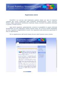 Registrazione utente EventiPA è un servizio web totalmente gratuito ideato per dare la massima visibilità agli eventi organizzati dalle Pubbliche Amministrazioni, come Concerti, Mostre, Sagre, Spettacoli, Conferenze, S