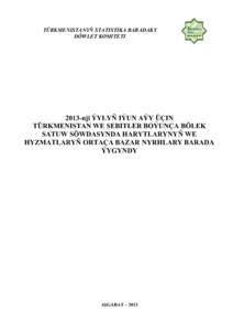 TÜRKMENISTANYŇ STATISTIKA BARADAKY DÖWLET KOMITETI 2013-nji ÝYLYŇ IÝUN AÝY ÜÇIN TÜRKMENISTAN WE SEBITLER BOÝUNÇA BÖLEK SATUW SÖWDASYNDA HARYTLARYNYŇ WE