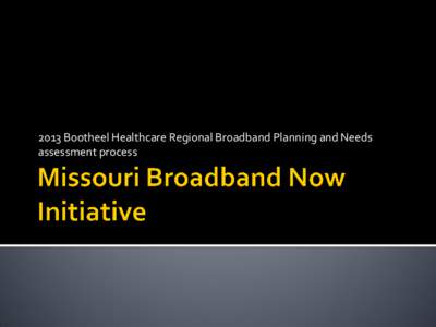 2013 Bootheel Healthcare Regional Broadband Planning and Needs assessment process   The 2013 Regional Broadband Planning