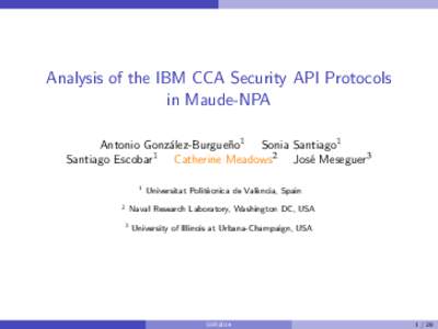 Analysis of the IBM CCA Security API Protocols in Maude-NPA Antonio Gonz´alez-Burgue˜ no1 Sonia Santiago1 1 Santiago Escobar