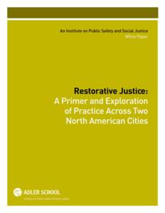 Restorative Justice: A Primer and Exploration of Practice Across Two North American Cities Copyright © 2012 by the Adler School Institute on Public Safety and Social Justice, and the Illinois Coalition for Immigrant an