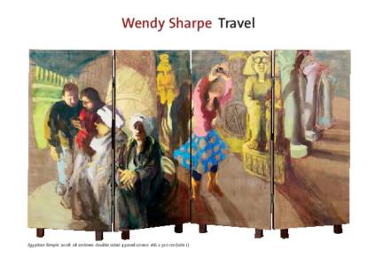 Wendy Sharpe Travel  Egyptian Temple 2008 oil on linen double sided 4 panel screen 166 x 320 cm (side 1) Melbourne Art Rooms [MARS] has great pleasure inviting you to the launch of