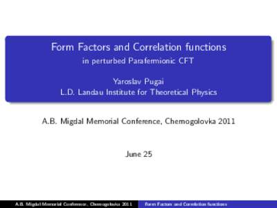 Form Factors and Correlation functions in perturbed Parafermionic CFT Yaroslav Pugai L.D. Landau Institute for Theoretical Physics  A.B. Migdal Memorial Conference, Chernogolovka 2011