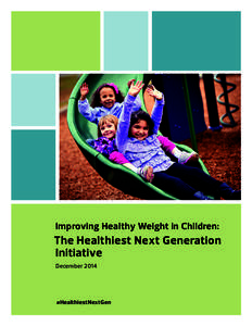 Improving Healthy Weight in Children:  The Healthiest Next Generation Initiative December 2014