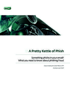 :: A Pretty Kettle of Phish Something phishy in your email? What you need to know about phishing fraud David Harley BA CISSP FBCS CITP Andrew Lee CISSP