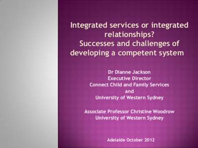 Integrated services or integrated relationships? Successes and challenges of developing a competent system Dr Dianne Jackson Executive Director