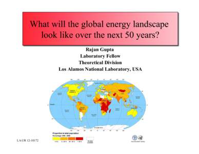 What will the global energy landscape look like over the next 50 years? Rajan Gupta Laboratory Fellow Theoretical Division Los Alamos National Laboratory, USA