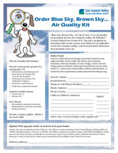 Order Blue Sky, Brown Sky... Air Quality Kit “Blue Sky, Brown Sky... It’s Up to You” is an air-quality kit provided by the San Joaquin Valley Air Pollution Control District for Grades K-5. The kit is designed to in