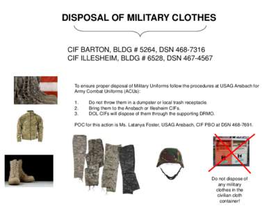 DISPOSAL OF MILITARY CLOTHES  CIF BARTON, BLDG # 5264, DSN[removed]CIF ILLESHEIM, BLDG # 6528, DSN[removed]To ensure proper disposal of Military Uniforms follow the procedures at USAG Ansbach for