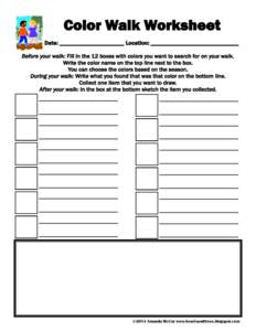 Color Walk Worksheet Date: ______________________ Location: ______________________________ Before your walk: Fill in the 12 boxes with colors you want to search for on your walk. Write the color name on the top line next