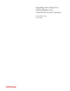 Upgrading from Oracle 9i to Oracle Database 11g: A Real World Customer Experience An Oracle White Paper October 2008