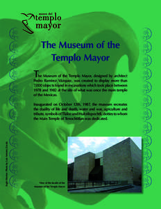 The Museum of the Templo Mayor T he Museum of the Templo Mayor, designed by architect Pedro Ramírez Vázquez, was created to display more than