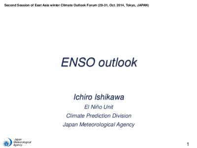 Second Session of East Asia winter Climate Outlook Forum[removed], Oct. 2014, Tokyo, JAPAN)  ENSO outlook Ichiro Ishikawa El Niño Unit Climate Prediction Division