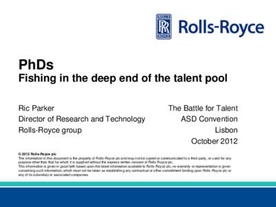 PhDs Fishing in the deep end of the talent pool Ric Parker Director of Research and Technology Rolls-Royce group