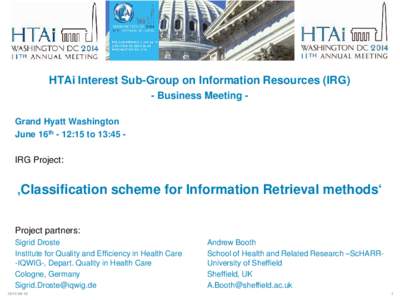 HTAi Interest Sub-Group on Information Resources (IRG) - Business Meeting Grand Hyatt Washington June 16th - 12:15 to 13:45 IRG Project: ‚Classification scheme for Information Retrieval methods‘ Project partners: