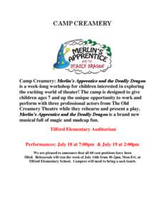 CAMP CREAMERY  Camp Creamery: Merlin’s Apprentice and the Deadly Dragon is a week-long workshop for children interested in exploring the exciting world of theater! The camp is designed to give children ages 7 and up th