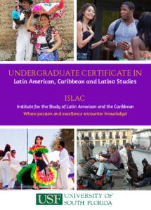 UNDERGRADUATE CERTIFICATE IN Latin American, Caribbean and Latino Studies ISLAC Institute for the Study of Latin American and the Caribbean Where passion and excellence encounter knowledge!