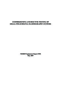 COMMISSIONING AND ROUTINE TESTING OF SMALL FIELD DIGITAL MAMMOGRAPHY SYSTEMS NHSBSP Equipment Report 0705 May 2007