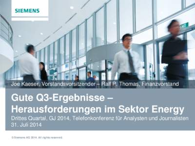 Joe Kaeser, Vorstandsvorsitzender – Ralf P. Thomas, Finanzvorstand  Gute Q3-Ergebnisse – Herausforderungen im Sektor Energy Drittes Quartal, GJ 2014, Telefonkonferenz für Analysten und Journalisten 31. Juli 2014