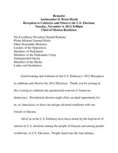 Remarks Ambassador D. Brent Hardt Reception to Celebrate and Observe the U.S. Elections Tuesday, November 6, 2012, 8:00pm Chief of Mission Residence His Excellency President Donald Ramotar