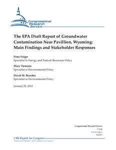 The EPA Draft Report of Groundwater Contamination Near Pavillion, Wyoming: Main Findings and Stakeholder Responses Peter Folger Specialist in Energy and Natural Resources Policy Mary Tiemann