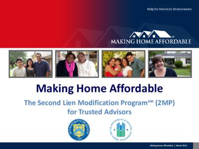 Making Home Affordable The Second Lien Modification Program℠ (2MP) for Trusted Advisors Making Home Affordable | March 2015