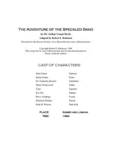The Adventure of the Speckled Band by Sir Arthur Conan Doyle Adapted by Robert E. Robinson Presented by the Beacon Society (www.BeaconSociety.com) with permission Copyright Robert E. Robinson, 1998 This script may be use