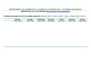 DEPARTMENT OF CHEMISTRY & CHEMICAL TECHNOLOGY. TUTORING SCHEDULE MEISTER HALL 816  (  http://www.bcc.cuny.edu/chemistry/ TUTORING AVAILABLE IN THE FOLLOWING SUBJECTS: CHM 02, CHM 11, CHM 12, CHM 17, CH